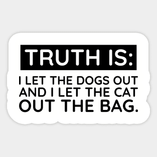 Truth is I let the dogs out Sticker